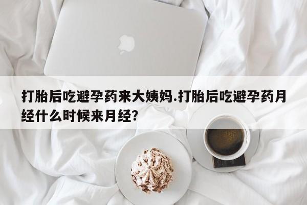 米非司酮打胎药官网打胎后吃避孕药来大姨妈.打胎后吃避孕药月经什么时候来月经？