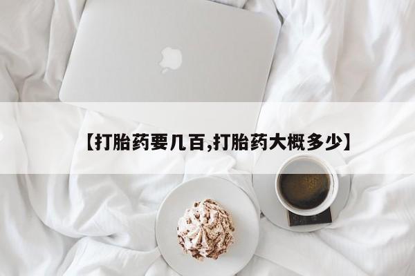 米非司酮打胎药官网【打胎药要几百,打胎药大概多少】