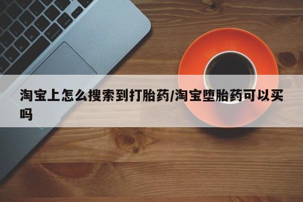 米非司酮打胎药官网淘宝上怎么搜索到打胎药/淘宝堕胎药可以买吗
