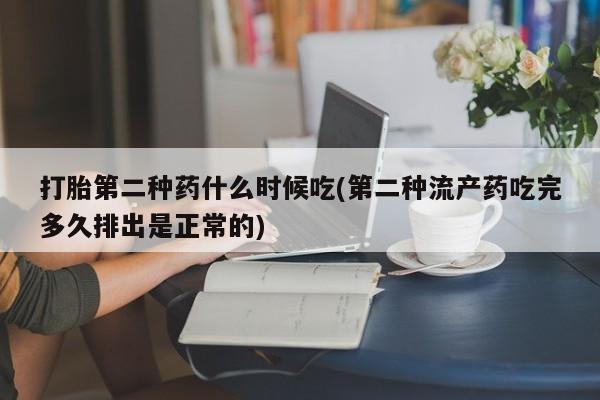 米非司酮打胎药官网打胎第二种药什么时候吃(第二种流产药吃完多久排出是正常的)