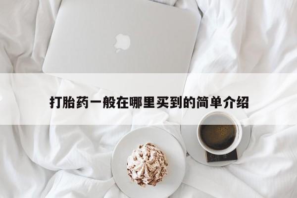 米非司酮打胎药官网打胎药一般在哪里买到的简单介绍