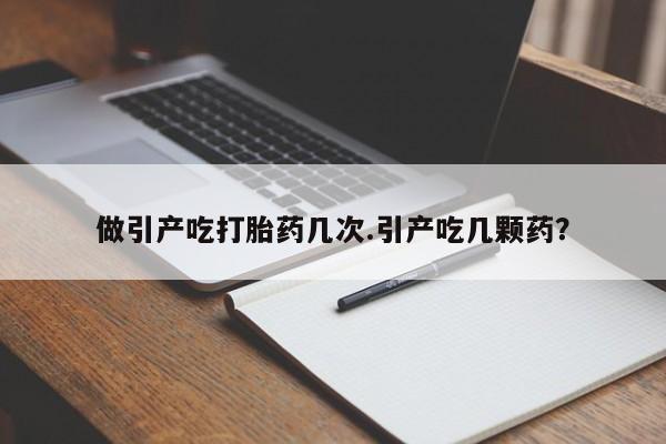米非司酮打胎药官网做引产吃打胎药几次.引产吃几颗药？